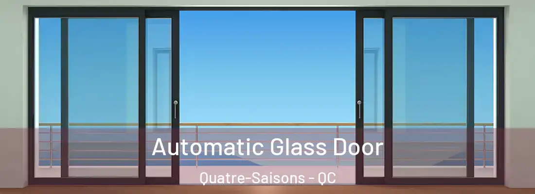  Automatic Glass Door Quatre-Saisons - QC