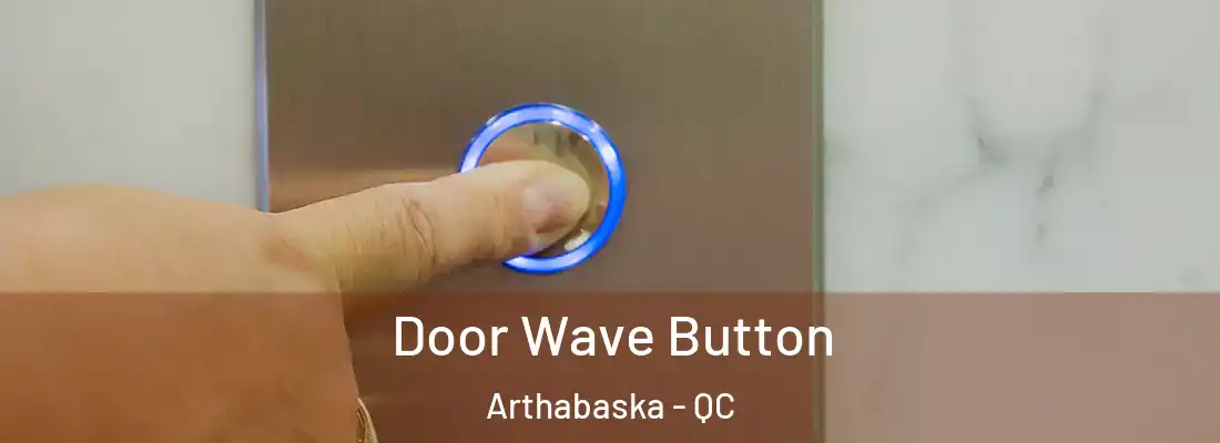  Door Wave Button Arthabaska - QC