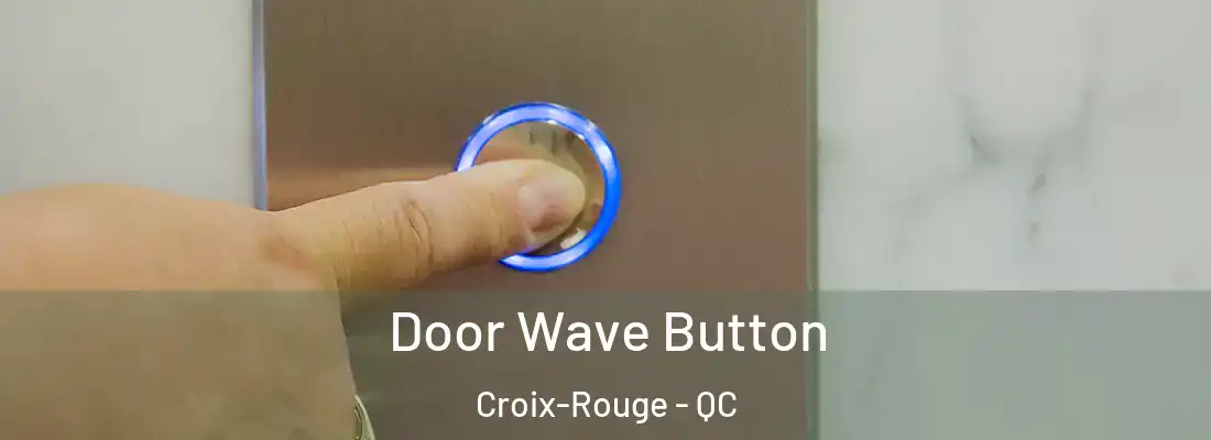  Door Wave Button Croix-Rouge - QC