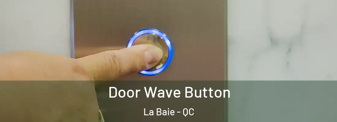  Door Wave Button La Baie - QC
