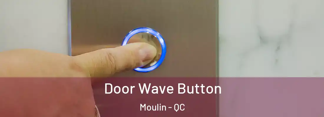  Door Wave Button Moulin - QC