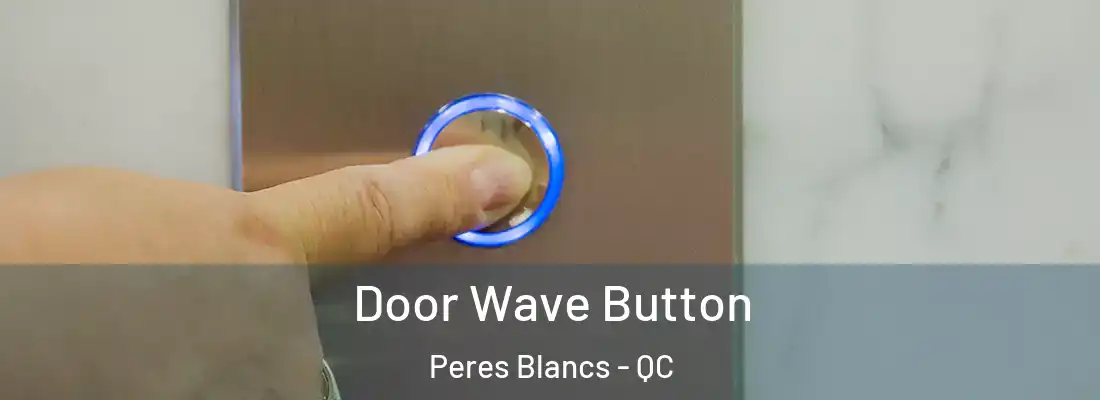  Door Wave Button Peres Blancs - QC