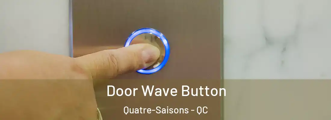  Door Wave Button Quatre-Saisons - QC
