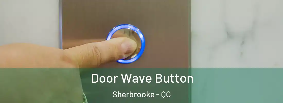  Door Wave Button Sherbrooke - QC