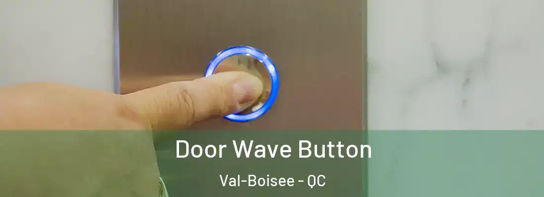  Door Wave Button Val-Boisee - QC