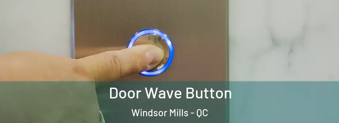  Door Wave Button Windsor Mills - QC