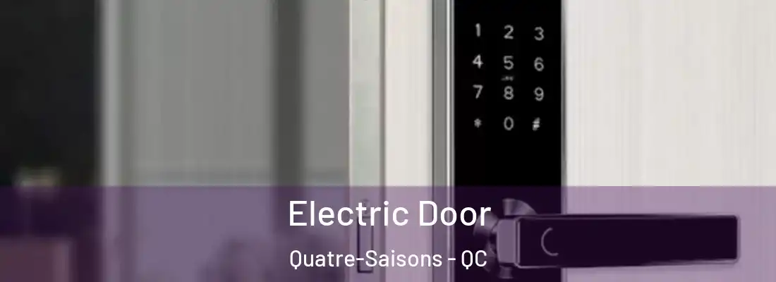  Electric Door Quatre-Saisons - QC