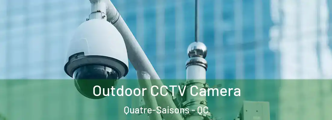  Outdoor CCTV Camera Quatre-Saisons - QC