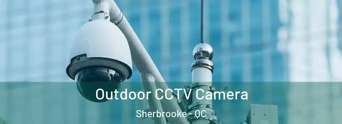  Outdoor CCTV Camera Sherbrooke - QC