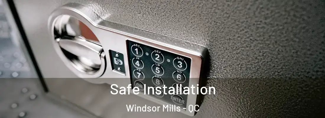  Safe Installation Windsor Mills - QC