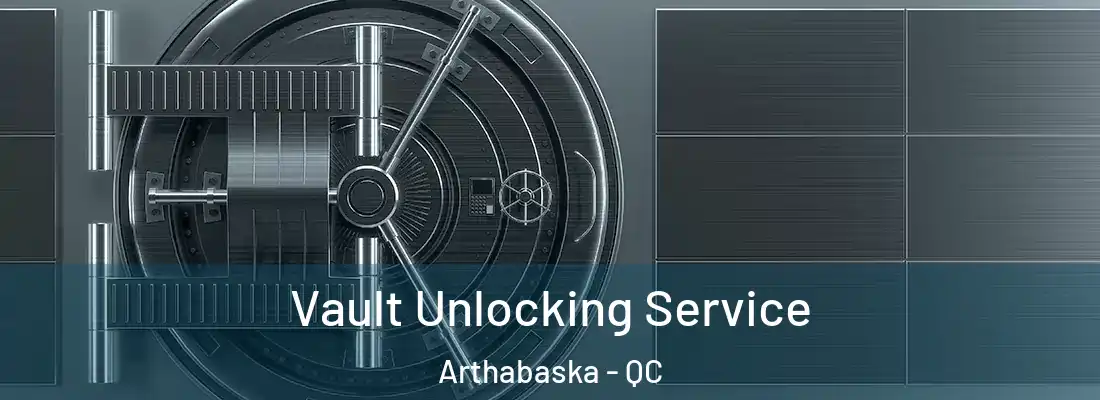  Vault Unlocking Service Arthabaska - QC