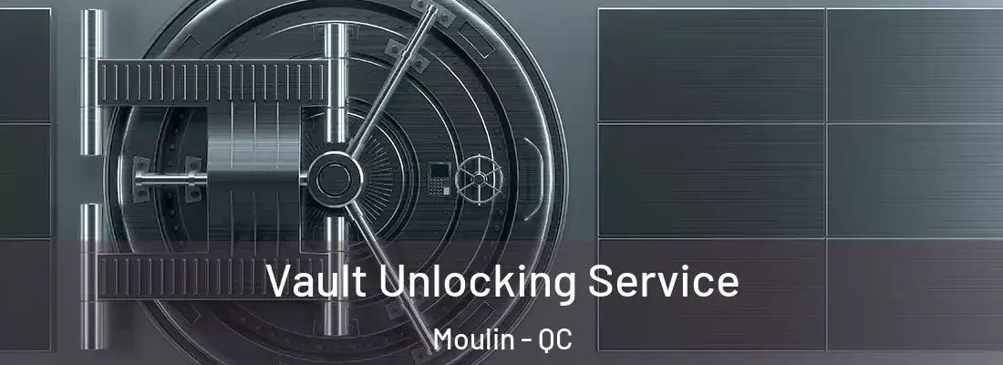  Vault Unlocking Service Moulin - QC
