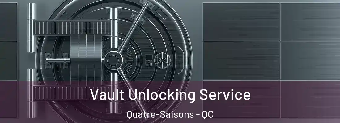  Vault Unlocking Service Quatre-Saisons - QC