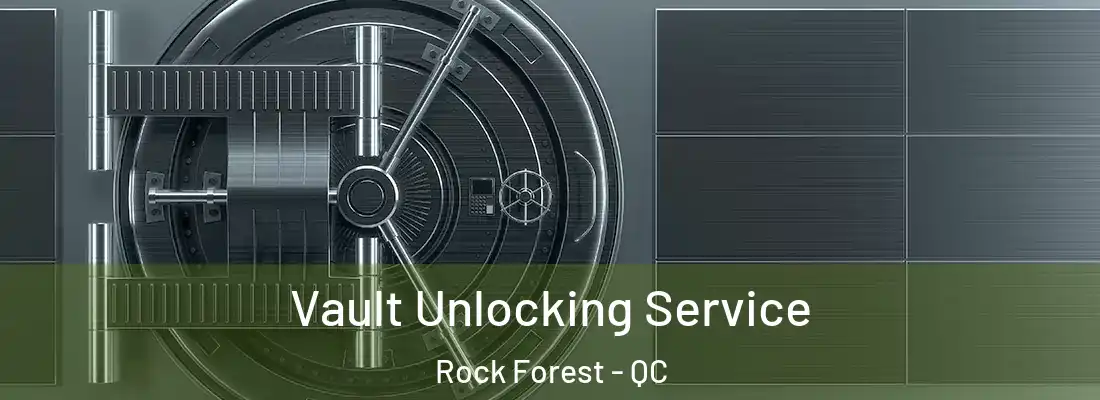  Vault Unlocking Service Rock Forest - QC