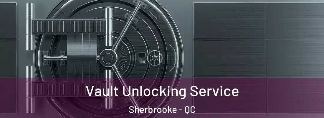  Vault Unlocking Service Sherbrooke - QC