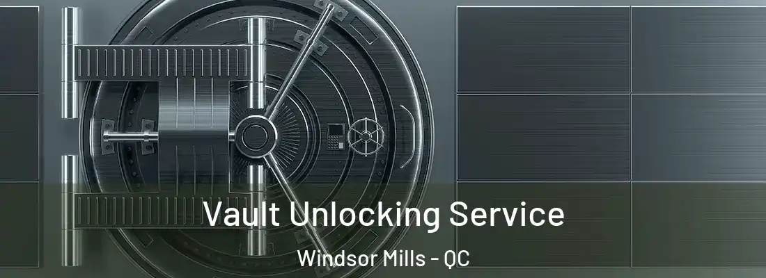  Vault Unlocking Service Windsor Mills - QC